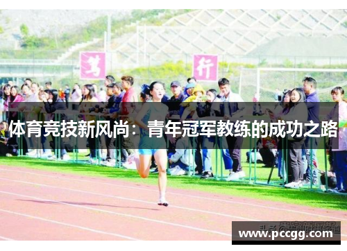 体育竞技新风尚：青年冠军教练的成功之路
