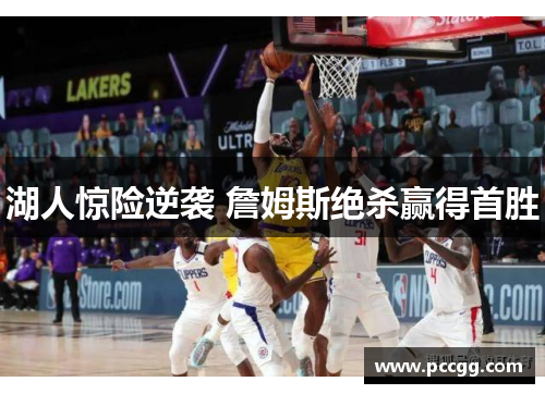 湖人惊险逆袭 詹姆斯绝杀赢得首胜